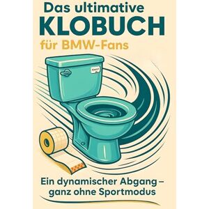 Schmidt, Florian Das ultimative Klobuch für BMW-Fans: Ein dynamischer Abgang – ganz ohne Sportmodus. Lustiges Geschenk mit Lifehacks, Fun Facts und Geschichten Schmidt, Florian Das ultimative Klobuch für BMW-Fans: Ein dynamischer Abgang – ganz ohne Sportmodus. Lustiges Geschenk mit Lifehacks, Fun Facts und Geschichten