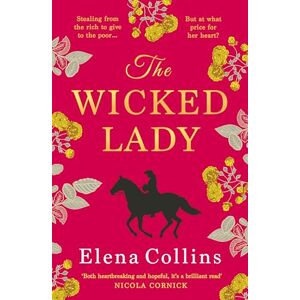 Collins, Elena The Wicked Lady: The utterly spellbinding, AWARD-WINNING novel from Elena Collins, based on the TRUE STORY of a female highwayman Collins, Elena The Wicked Lady: The utterly spellbinding, AWARD-WINNING novel from Elena Collins, based on the TRUE STORY of a female highwayman