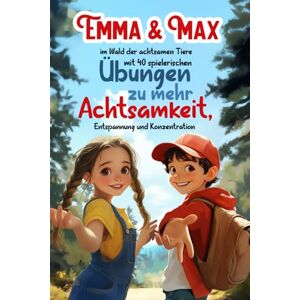 Reiff, Marc Emma & Max im Wald der achtsamen Tiere mit 40 spielerischen Übungen zu mehr Achtsamkeit, Entspannung und Konzentration für Kinder ab 4 Jahren Reiff, Marc Emma & Max im Wald der achtsamen Tiere mit 40 spielerischen Übungen zu mehr Achtsamkeit, Entspannung und Konzentration für Kinder ab 4 Jahren