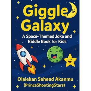 (PrinceShootingStars), Olalekan Saheed Akanmu Giggle Galaxy: A Space-Themed Joke and Riddle Book for Kids (PrinceShootingStars), Olalekan Saheed Akanmu Giggle Galaxy: A Space-Themed Joke and Riddle Book for Kids