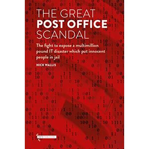 Nick Wallis The Great Post Office Scandal: The extraordinary story behind the major ITV drama: The fight to expose a multimillion pound IT disaster which put innocent people in jail Nick Wallis The Great Post Office Scandal: The extraordinary story behind the major ITV drama: The fight to expose a multimillion pound IT disaster which put innocent people in jail