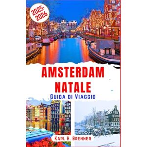 Brenner, Karl H. Amsterdam Natale Guida di Viaggio 2025-2026: Scopri gli accoglienti mercatini di Natale, le scintillanti luci dei canali e le meraviglie invernali ... degli esperti (ITALIAN GUIDE SERIES) Brenner, Karl H. Amsterdam Natale Guida di Viaggio 2025-2026: Scopri gli accoglienti mercatini di Natale, le scintillanti luci dei canali e le meraviglie invernali ... degli esperti (ITALIAN GUIDE SERIES)