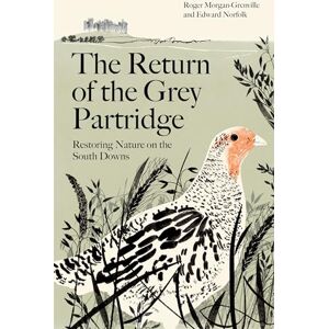 Morgan-Grenville, Roger The Return of the Grey Partridge: Restoring Nature on the South Downs Morgan-Grenville, Roger The Return of the Grey Partridge: Restoring Nature on the South Downs