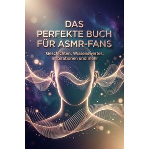 Schmitz, Anna Das perfekte Buch für ASMR-Fans: Geschichten, Wissenswertes, Inspirationen und mehr Schmitz, Anna Das perfekte Buch für ASMR-Fans: Geschichten, Wissenswertes, Inspirationen und mehr