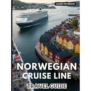 Peterson, James Norwegian Cruise Line Travel Guide: Creating Unforgettable Memories and Experiences at Sea Peterson, James Norwegian Cruise Line Travel Guide: Creating Unforgettable Memories and Experiences at Sea