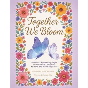 Ellis, Theresa Together We Bloom: 40+ Fun Pages to Deepen the Connection Between Mothers & Daughters Ellis, Theresa Together We Bloom: 40+ Fun Pages to Deepen the Connection Between Mothers & Daughters