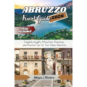 Rivers, Maya J ABRUZZO TRAVEL GUIDE 2026: Complete Insights, Attractions, Itineraries, and Practical Tips for Your Italian Adventure Rivers, Maya J ABRUZZO TRAVEL GUIDE 2026: Complete Insights, Attractions, Itineraries, and Practical Tips for Your Italian Adventure
