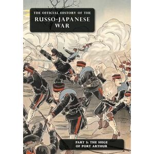 Committee of Imperial Defence The Official History of the Russo-Japanese War: Part 3: The Siege of Port Arthur Committee of Imperial Defence The Official History of the Russo-Japanese War: Part 3: The Siege of Port Arthur