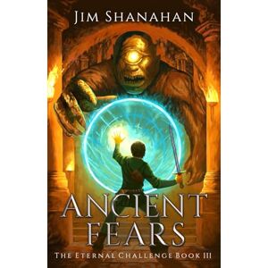 Shanahan, Jim Ancient Fears, The Eternal Challenge, Book 3: An Epic Fantasy LitRPG Adventure Shanahan, Jim Ancient Fears, The Eternal Challenge, Book 3: An Epic Fantasy LitRPG Adventure