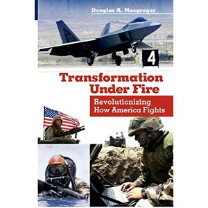 Macgregor, Douglas A. Transformation Under Fire: Revolutionizing How America Fights Macgregor, Douglas A. Transformation Under Fire: Revolutionizing How America Fights