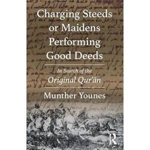 Younes, Munther Charging Steeds or Maidens Performing Good Deeds: In Search of the Original Qur’an Younes, Munther Charging Steeds or Maidens Performing Good Deeds: In Search of the Original Qur’an