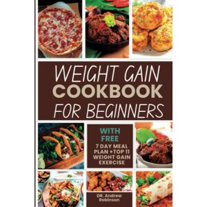 Robinson WEIGHT GAIN COOKBOOK FOR BEGINNERS: Discover Simple And Delicious Recipes To Help You Pack On Muscle And Bulk Up Robinson WEIGHT GAIN COOKBOOK FOR BEGINNERS: Discover Simple And Delicious Recipes To Help You Pack On Muscle And Bulk Up