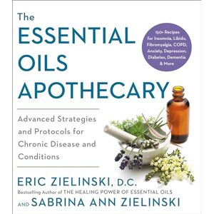 Eric Zielinski The Essential Oils Apothecary: Advanced Strategies and Protocols for Chronic Disease and Conditions Eric Zielinski The Essential Oils Apothecary: Advanced Strategies and Protocols for Chronic Disease and Conditions