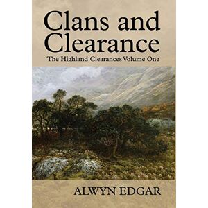 Edgar, Alwyn Clans and Clearance: The Highland Clearances Volume One Edgar, Alwyn Clans and Clearance: The Highland Clearances Volume One