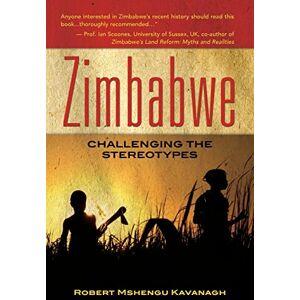 Kavanagh, Robert Mshengu Zimbabwe: Challenging the stereotypes Kavanagh, Robert Mshengu Zimbabwe: Challenging the stereotypes