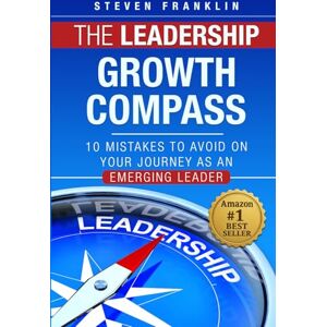 Franklin, Steven The Leadership Growth Compass: 10 Mistakes to Avoid on Your Journey as an Emerging Leader Franklin, Steven The Leadership Growth Compass: 10 Mistakes to Avoid on Your Journey as an Emerging Leader