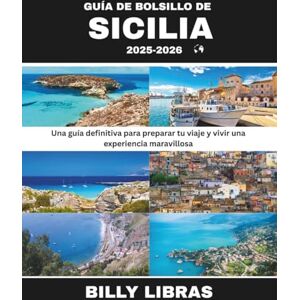 LIBRAS, BILLY GUÍA DE BOLSILLO DE SICILIA 2025-2026: Una guía definitiva para preparar tu viaje y vivir una experiencia maravillosa LIBRAS, BILLY GUÍA DE BOLSILLO DE SICILIA 2025-2026: Una guía definitiva para preparar tu viaje y vivir una experiencia maravillosa