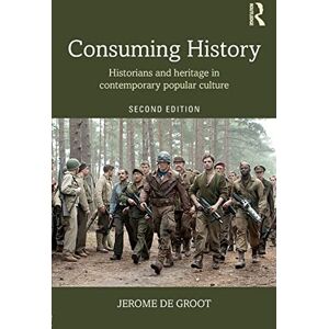 de Groot, Jerome Consuming History: Historians and Heritage in Contemporary Popular Culture de Groot, Jerome Consuming History: Historians and Heritage in Contemporary Popular Culture