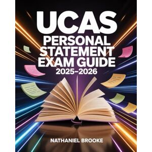 Brooke, Nathaniel UCAS Personal Statement Exam Guide 2025–2026: Writing Strategies for UK University Admission, Example Essays, Course Matching, and Structure Tips Brooke, Nathaniel UCAS Personal Statement Exam Guide 2025–2026: Writing Strategies for UK University Admission, Example Essays, Course Matching, and Structure Tips