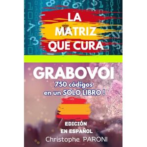 Paroni, Christophe Grabovoi : LA Matriz que Cura +750 códigos en un solo libro! para sanarte, transformarte y despertarte -: Grabovoi Números La Matriz que Cura ... Grabovoi exclusivos Edición en español Paroni, Christophe Grabovoi : LA Matriz que Cura +750 códigos en un solo libro! para sanarte, transformarte y despertarte -: Grabovoi Números La Matriz que Cura ... Grabovoi exclusivos Edición en español