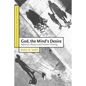 Janz, Paul D. God, the Mind's Desire: Reference, Reason and Christian Thinking: 11 (Cambridge Studies in Christian Doctrine, Series Number 11) Janz, Paul D. God, the Mind's Desire: Reference, Reason and Christian Thinking: 11 (Cambridge Studies in Christian Doctrine, Series Number 11)
