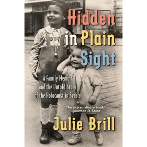 Brill, Julie Hidden in Plain Sight: A Family Memoir and the Untold Story of the Holocaust in Serbia (Holocaust Heritage) Brill, Julie Hidden in Plain Sight: A Family Memoir and the Untold Story of the Holocaust in Serbia (Holocaust Heritage)