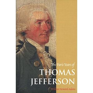 Adams, William Howard The Paris Years of Thomas Jefferson Adams, William Howard The Paris Years of Thomas Jefferson