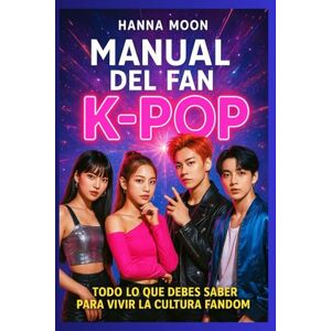 MOON, HANNA Manual del fan K-pop: todo lo que necesitas saber sobre idols, conciertos, BTS, Blackpink, lightsticks, photocards y la cultura fandom coreana.: Conciertos K-pop. Moda K-pop. Viajar a Corea del Sur MOON, HANNA Manual del fan K-pop: todo lo que necesitas saber sobre idols, conciertos, BTS, Blackpink, lightsticks, photocards y la cultura fandom coreana.: Conciertos K-pop. Moda K-pop. Viajar a Corea del Sur