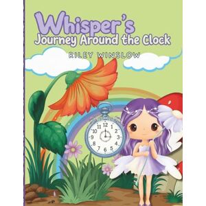 Winslow, Riley Whisper’s Journey Around the Clock: A Children’s Picture Book About Learning to Tell Time with Animals, Roman Numerals, Digital Clocks, and Flash Cards Winslow, Riley Whisper’s Journey Around the Clock: A Children’s Picture Book About Learning to Tell Time with Animals, Roman Numerals, Digital Clocks, and Flash Cards