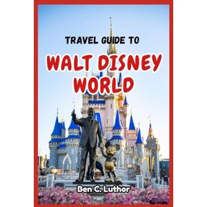 Luthor, Ben C. TRAVEL GUIDE TO WALT DISNEY WORLD: A Traveler’s Companion to Journey Through the World’s Most Magical Destination (WANDER MORE 2026 A TRAVEL & ADVENTURE COLLECTION) Luthor, Ben C. TRAVEL GUIDE TO WALT DISNEY WORLD: A Traveler’s Companion to Journey Through the World’s Most Magical Destination (WANDER MORE 2026 A TRAVEL & ADVENTURE COLLECTION)