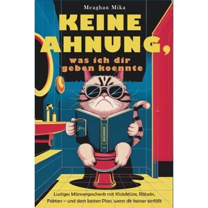 Mika, Meaghan Keine Ahnung, was ich dir geben koennte: Lustiges Männergeschenk mit Klolektüre, Rätseln, Fakten – und dem besten Plan, wenn dir keiner einfällt. Mika, Meaghan Keine Ahnung, was ich dir geben koennte: Lustiges Männergeschenk mit Klolektüre, Rätseln, Fakten – und dem besten Plan, wenn dir keiner einfällt.