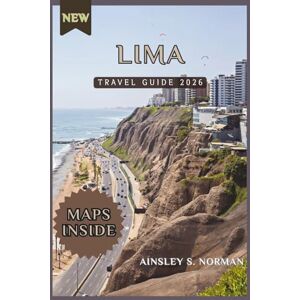 Norman LIMA TRAVEL GUIDE 2026: Explore the City Like a Local with Step-by-Step Maps, Day Trip Plans, and Practical Safety Tips Norman LIMA TRAVEL GUIDE 2026: Explore the City Like a Local with Step-by-Step Maps, Day Trip Plans, and Practical Safety Tips