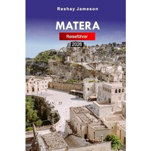 Jameson, Reshay Matera Reiseführer 2026: Erkunden Sie Süditaliens Schönheit, die antike Höhlenstadt, Sehenswürdigkeiten, kulturelles Erbe und versteckte Schätze mit Insidertipps Jameson, Reshay Matera Reiseführer 2026: Erkunden Sie Süditaliens Schönheit, die antike Höhlenstadt, Sehenswürdigkeiten, kulturelles Erbe und versteckte Schätze mit Insidertipps