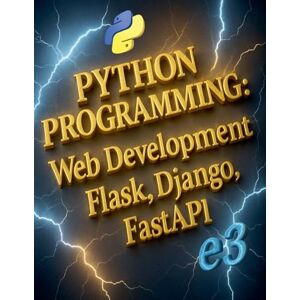E3 Python Programming: Web Development, Flask, Django, FastAPI: 4 E3 Python Programming: Web Development, Flask, Django, FastAPI: 4