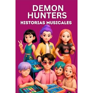 Frueh, Karolin Demon Hunters Historias Musicales: Una Fantasía Fascinante de Música, Amistad, Fama y el Valor de Enfrentar la Verdad Frueh, Karolin Demon Hunters Historias Musicales: Una Fantasía Fascinante de Música, Amistad, Fama y el Valor de Enfrentar la Verdad