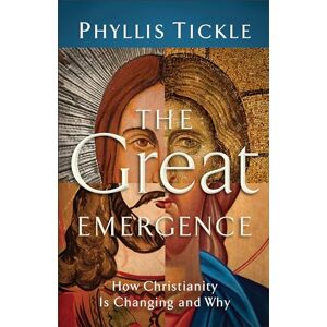 Tickle, Phyllis Great Emergence: How Christianity Is Changing And Why Tickle, Phyllis Great Emergence: How Christianity Is Changing And Why