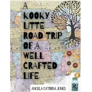 Jones, Angela Catirina A Kooky Little Road Trip of a Well Crafted Life Jones, Angela Catirina A Kooky Little Road Trip of a Well Crafted Life