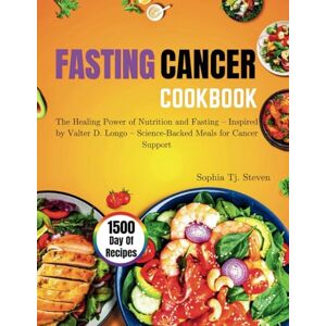 Tj. Steven, Sophia FASTING CANCER COOKBOOK: The Healing Power of Nutrition and Fasting – Inspired by Valter D. Longo – Science-Backed Meals for Cancer Support Tj. Steven, Sophia FASTING CANCER COOKBOOK: The Healing Power of Nutrition and Fasting – Inspired by Valter D. Longo – Science-Backed Meals for Cancer Support
