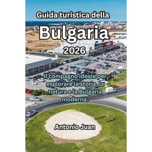 Juan, Antonio Guida turistica della Bulgaria 2026: Il compagno ideale per esplorare la storia, la natura e la Bulgaria moderna. Juan, Antonio Guida turistica della Bulgaria 2026: Il compagno ideale per esplorare la storia, la natura e la Bulgaria moderna.