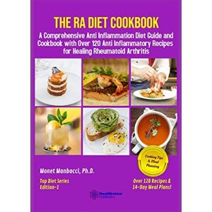 Manbacci, Monet The RA Diet Cookbook: A Comprehensive Anti Inflammation Diet Guide and Cookbook with Over 120 Anti Inflammatory Recipes for Healing Rheumatoid Arthritis Manbacci, Monet The RA Diet Cookbook: A Comprehensive Anti Inflammation Diet Guide and Cookbook with Over 120 Anti Inflammatory Recipes for Healing Rheumatoid Arthritis