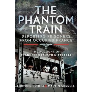 Sorrell, Martin The Phantom Train: Deporting Prisoners from Occupied France: The Account of Francesco Fausto Nitti, 1944 Sorrell, Martin The Phantom Train: Deporting Prisoners from Occupied France: The Account of Francesco Fausto Nitti, 1944