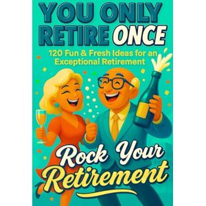 Wilson YOU ONLY RETIRE ONCE: 120 Fresh, Fun & Inspiring Things to Do in Retirement: Perfect Retirement Gift and Activity Guide for Women and Men Wilson YOU ONLY RETIRE ONCE: 120 Fresh, Fun & Inspiring Things to Do in Retirement: Perfect Retirement Gift and Activity Guide for Women and Men