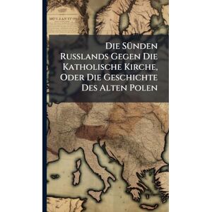 TBD Die SÃ1/4nden Russlands Gegen Die Katholische Kirche, Oder Die Geschichte Des Alten Polen TBD Die SÃ1/4nden Russlands Gegen Die Katholische Kirche, Oder Die Geschichte Des Alten Polen
