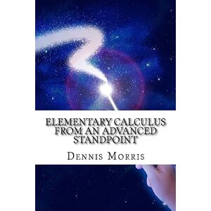 Morris, Dennis Elementary Calculus from an Advanced Standpoint Morris, Dennis Elementary Calculus from an Advanced Standpoint