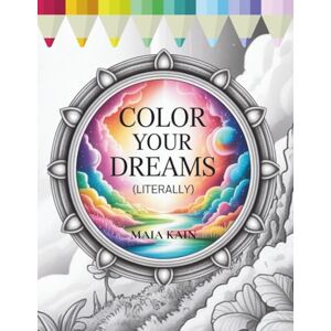 Kain, Maia Color Your Dreams (Literally): A Surreal Adult Coloring Book of Imaginative Dreamscapes for Mindfulness, Stress Relief, and Creative Escape Kain, Maia Color Your Dreams (Literally): A Surreal Adult Coloring Book of Imaginative Dreamscapes for Mindfulness, Stress Relief, and Creative Escape