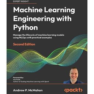 McMahon, Andrew P. Machine Learning Engineering with Python: Manage the lifecycle of machine learning models using MLOps with practical examples McMahon, Andrew P. Machine Learning Engineering with Python: Manage the lifecycle of machine learning models using MLOps with practical examples
