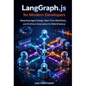 Hartmann, Leo LangGraph.js for Modern Developers: Mastering Agent Design, Real-Time Workflows, and AI-Driven Automation for Web and Node.js (The LangGraph.js Intelligence & Automation Series) Hartmann, Leo LangGraph.js for Modern Developers: Mastering Agent Design, Real-Time Workflows, and AI-Driven Automation for Web and Node.js (The LangGraph.js Intelligence & Automation Series)