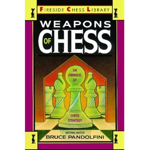 Pandolfini, Bruce Weapons of Chess: An Omnibus of Chess Strategies: An Omnibus of Chess Strategy (Fireside Chess Library) Pandolfini, Bruce Weapons of Chess: An Omnibus of Chess Strategies: An Omnibus of Chess Strategy (Fireside Chess Library)