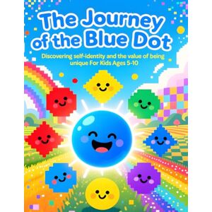 ismail, mohd The Journey of the Blue Dot: A Story About Self-Discovery and the Beauty of Being Unique For Kids Ages 5-10. An inspiring, colorful picture book that ... embrace their true colors. (Mystical Stories) ismail, mohd The Journey of the Blue Dot: A Story About Self-Discovery and the Beauty of Being Unique For Kids Ages 5-10. An inspiring, colorful picture book that ... embrace their true colors. (Mystical Stories)