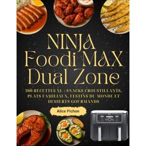 Pichon, Alice NINJA Foodi MAX Dual Zone: 300 recettes XL : snacks croustillants, plats familiaux, festins du monde et desserts gourmands Pichon, Alice NINJA Foodi MAX Dual Zone: 300 recettes XL : snacks croustillants, plats familiaux, festins du monde et desserts gourmands
